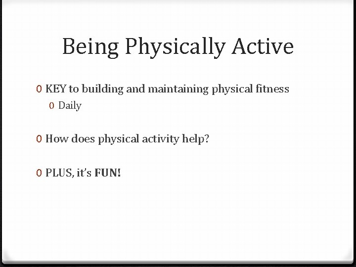 Being Physically Active 0 KEY to building and maintaining physical fitness 0 Daily 0