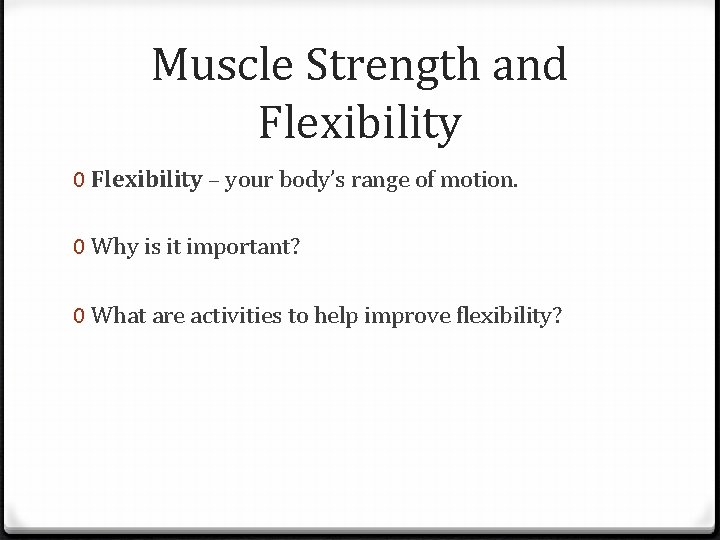 Muscle Strength and Flexibility 0 Flexibility – your body’s range of motion. 0 Why