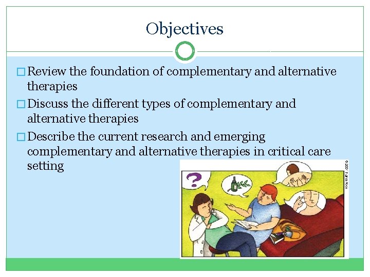 Objectives � Review the foundation of complementary and alternative therapies � Discuss the different