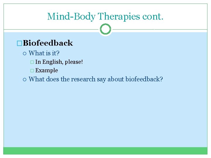 Mind-Body Therapies cont. �Biofeedback What is it? � In English, please! � Example What Mind-Body Therapies cont. �Biofeedback What is it? � In English, please! � Example What