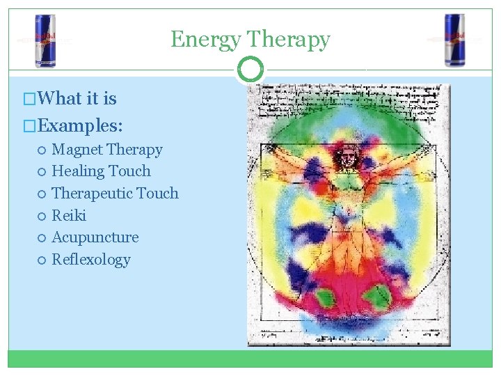 Energy Therapy �What it is �Examples: Magnet Therapy Healing Touch Therapeutic Touch Reiki Acupuncture