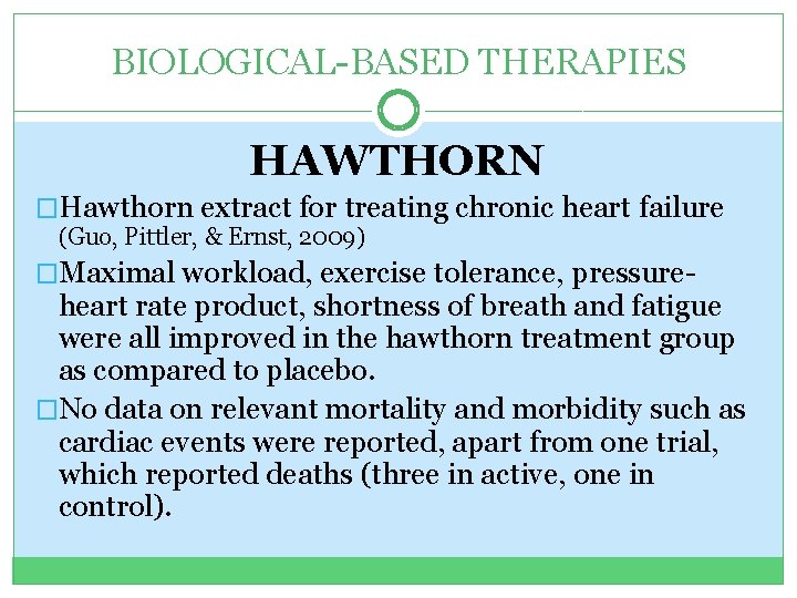 BIOLOGICAL-BASED THERAPIES HAWTHORN �Hawthorn extract for treating chronic heart failure (Guo, Pittler, & Ernst,