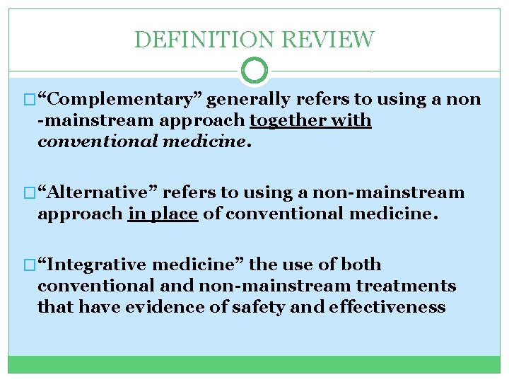 DEFINITION REVIEW �“Complementary” generally refers to using a non -mainstream approach together with conventional