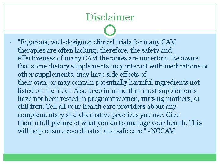 Disclaimer • "Rigorous, well-designed clinical trials for many CAM therapies are often lacking; therefore,