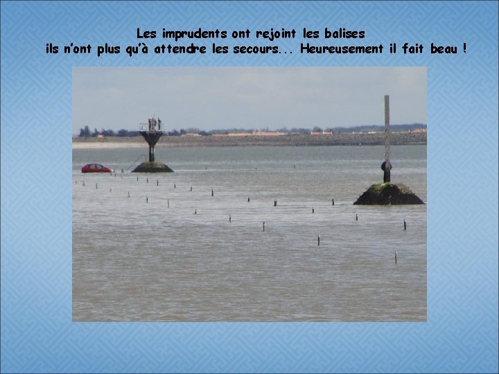 Les imprudents ont rejoint les balises ils n’ont plus qu’à attendre les secours. .