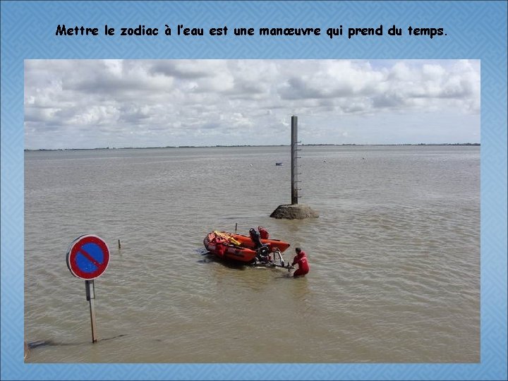 Mettre le zodiac à l’eau est une manœuvre qui prend du temps. 