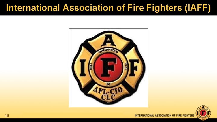 International Association of Fire Fighters (IAFF) 16 