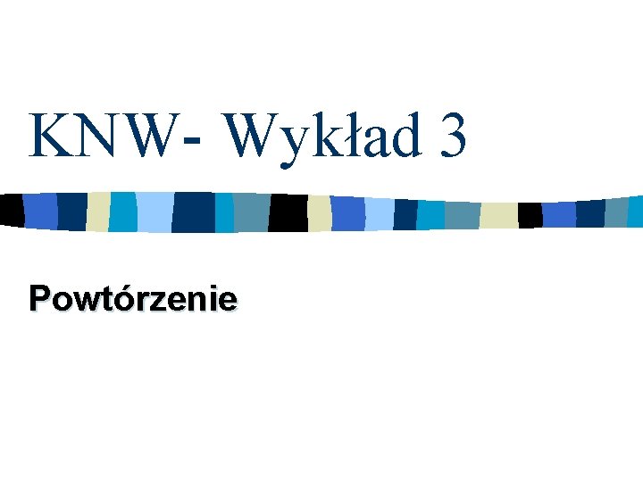 KNW- Wykład 3 Powtórzenie 