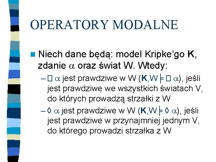 OPERATORY MODALNE n Niech dane będą: model Kripke’go K, zdanie oraz świat W. Wtedy: