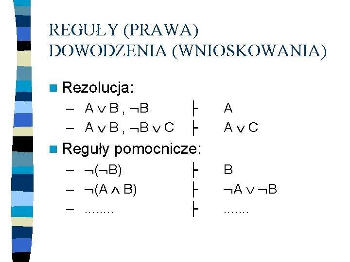 REGUŁY (PRAWA) DOWODZENIA (WNIOSKOWANIA) n Rezolucja: – A B , B C n Reguły