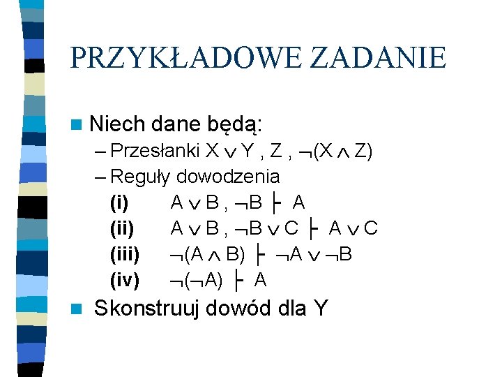 PRZYKŁADOWE ZADANIE n Niech dane będą: – Przesłanki X Y , Z , (X