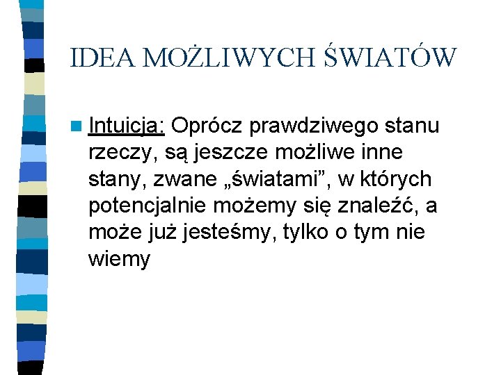 IDEA MOŻLIWYCH ŚWIATÓW n Intuicja: Oprócz prawdziwego stanu rzeczy, są jeszcze możliwe inne stany,