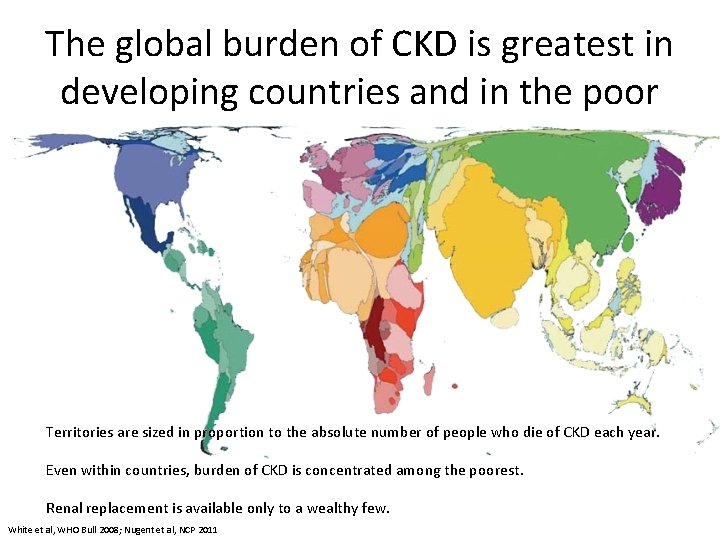 The global burden of CKD is greatest in developing countries and in the poor