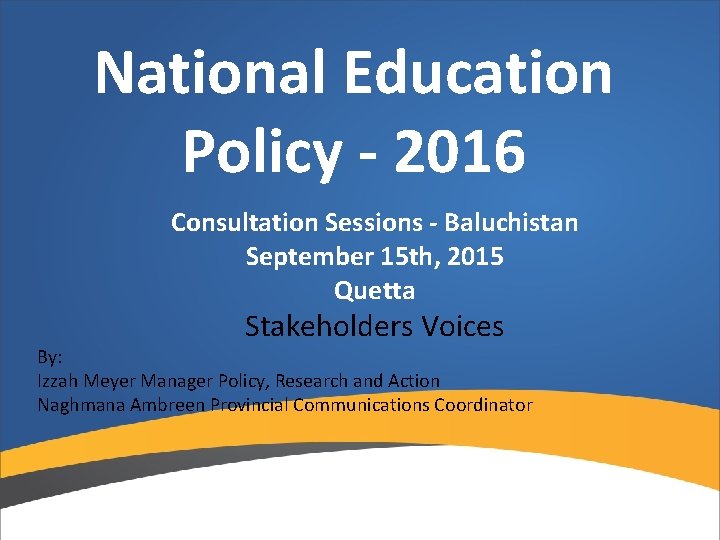 National Education Policy - 2016 Consultation Sessions - Baluchistan September 15 th, 2015 Quetta