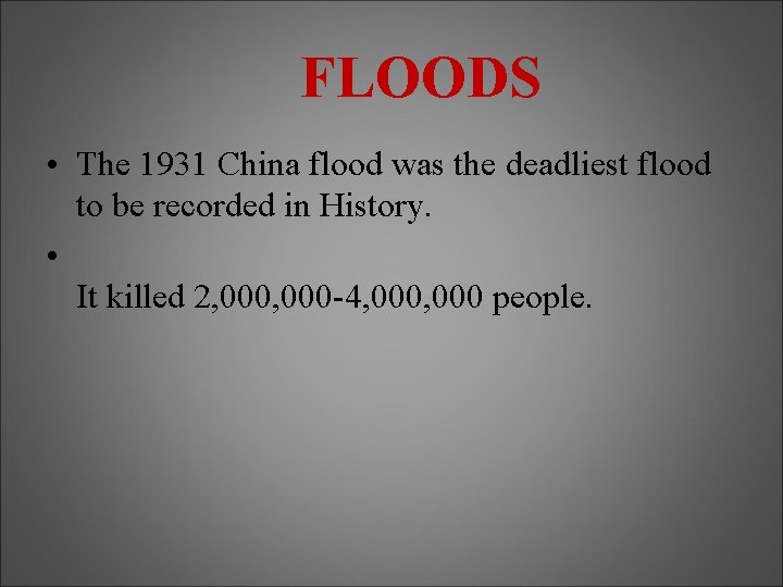 FLOODS • The 1931 China flood was the deadliest flood to be recorded in