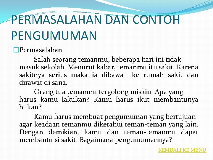 PERMASALAHAN DAN CONTOH PENGUMUMAN �Permasalahan Salah seorang temanmu, beberapa hari ini tidak masuk sekolah.