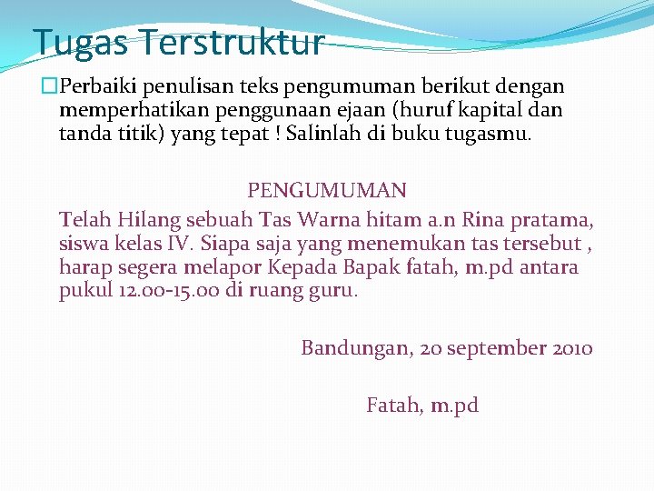 Tugas Terstruktur �Perbaiki penulisan teks pengumuman berikut dengan memperhatikan penggunaan ejaan (huruf kapital dan