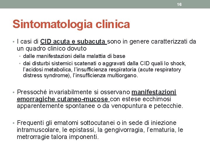 16 Sintomatologia clinica • I casi di CID acuta e subacuta sono in genere