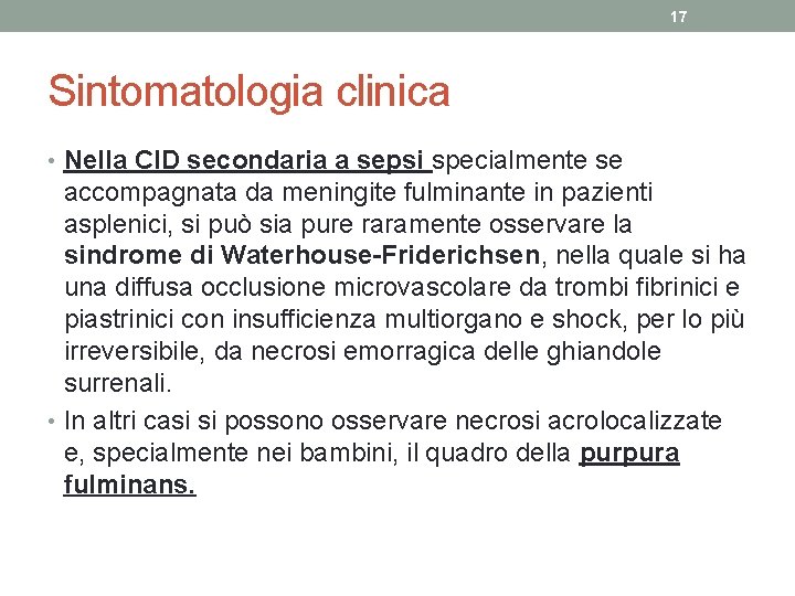 17 Sintomatologia clinica • Nella CID secondaria a sepsi specialmente se accompagnata da meningite