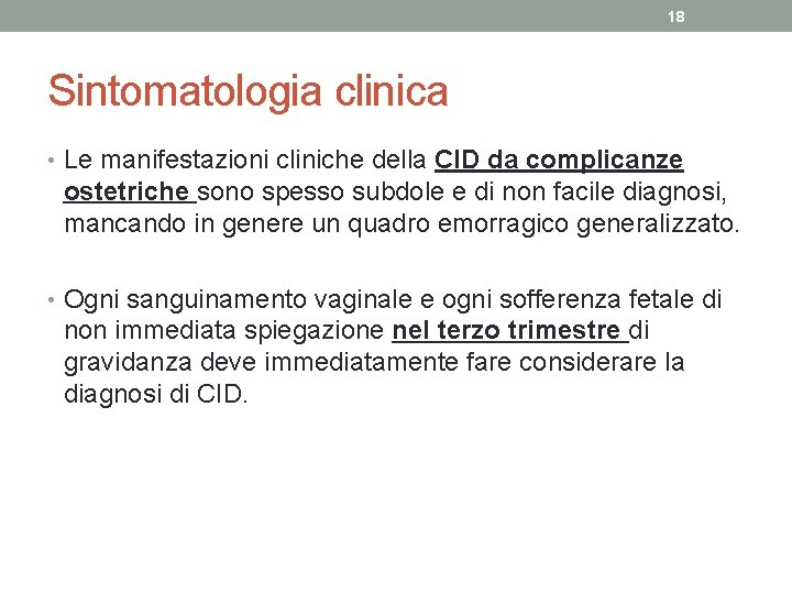 18 Sintomatologia clinica • Le manifestazioni cliniche della CID da complicanze ostetriche sono spesso