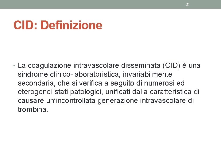 2 CID: Definizione • La coagulazione intravascolare disseminata (CID) è una sindrome clinico-laboratoristica, invariabilmente