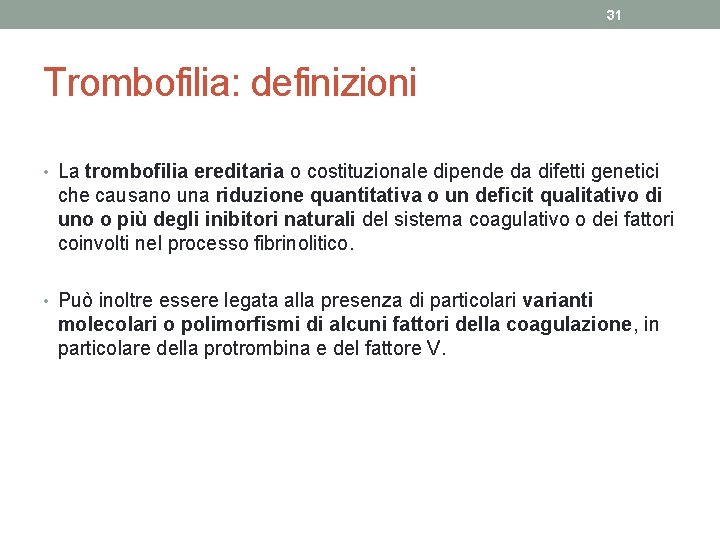 31 Trombofilia: definizioni • La trombofilia ereditaria o costituzionale dipende da difetti genetici che