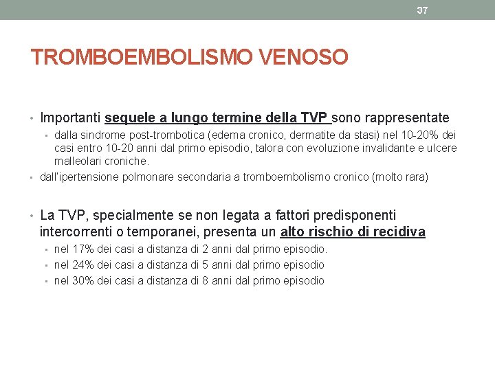 37 TROMBOEMBOLISMO VENOSO • Importanti sequele a lungo termine della TVP sono rappresentate •