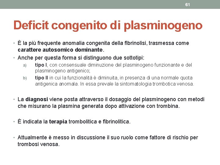 61 Deficit congenito di plasminogeno • È la più frequente anomalia congenita della fibrinolisi, 61 Deficit congenito di plasminogeno • È la più frequente anomalia congenita della fibrinolisi,