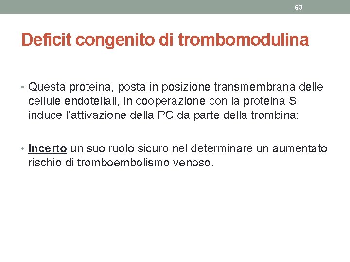 63 Deficit congenito di trombomodulina • Questa proteina, posta in posizione transmembrana delle cellule 63 Deficit congenito di trombomodulina • Questa proteina, posta in posizione transmembrana delle cellule