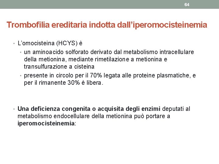 64 Trombofilia ereditaria indotta dall’iperomocisteinemia • L’omocisteina (HCYS) è • un aminoacido solforato derivato