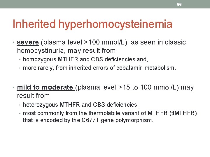 66 Inherited hyperhomocysteinemia • severe (plasma level >100 mmol/L), as seen in classic homocystinuria,