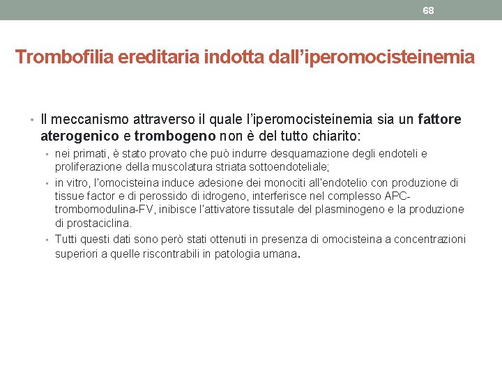 68 Trombofilia ereditaria indotta dall’iperomocisteinemia • Il meccanismo attraverso il quale l’iperomocisteinemia sia un 68 Trombofilia ereditaria indotta dall’iperomocisteinemia • Il meccanismo attraverso il quale l’iperomocisteinemia sia un