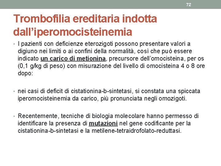 72 Trombofilia ereditaria indotta dall’iperomocisteinemia • I pazienti con deficienze eterozigoti possono presentare valori