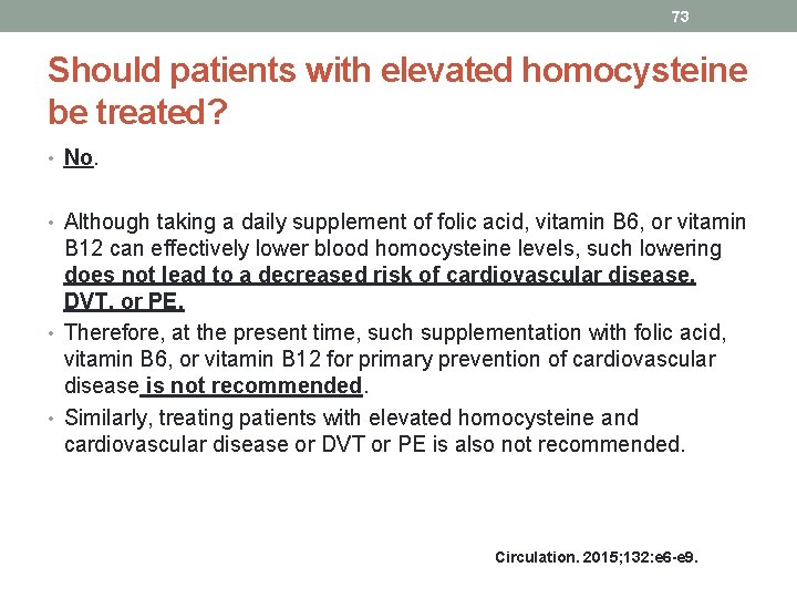 73 Should patients with elevated homocysteine be treated? • No. • Although taking a