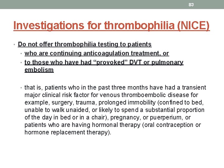 83 Investigations for thrombophilia (NICE) • Do not offer thrombophilia testing to patients •