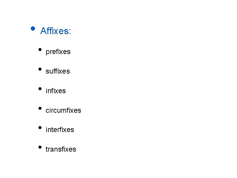 • Affixes: • prefixes • suffixes • infixes • circumfixes • interfixes • • Affixes: • prefixes • suffixes • infixes • circumfixes • interfixes •