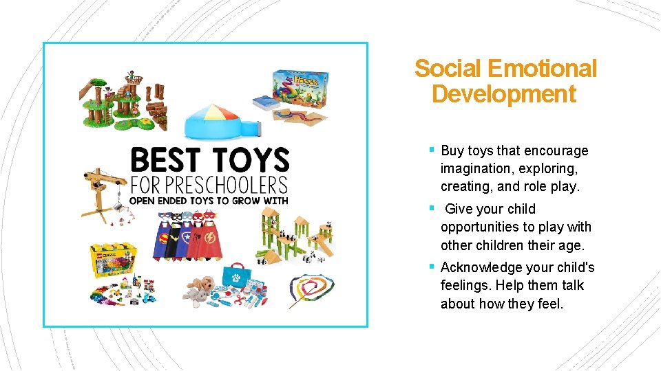 Social Emotional Development § Buy toys that encourage imagination, exploring, creating, and role play.