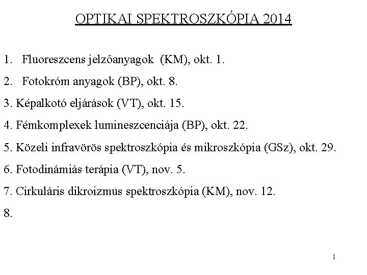 OPTIKAI SPEKTROSZKÓPIA 2014 1. Fluoreszcens jelzőanyagok (KM), okt. 1. 2. Fotokróm anyagok (BP), okt.