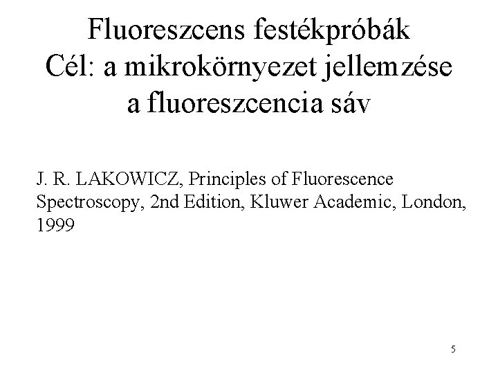 Fluoreszcens festékpróbák Cél: a mikrokörnyezet jellemzése a fluoreszcencia sáv J. R. LAKOWICZ, Principles of