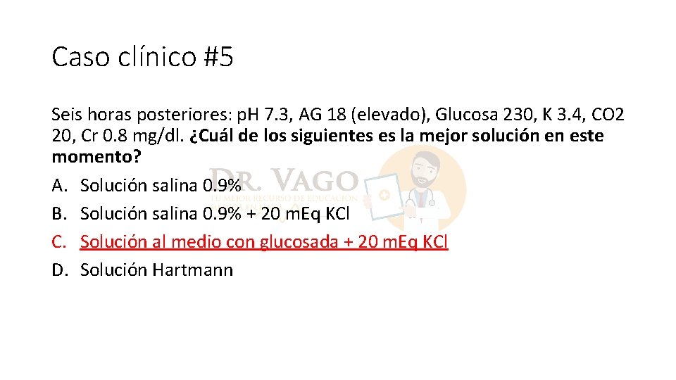 Caso clínico #5 Seis horas posteriores: p. H 7. 3, AG 18 (elevado), Glucosa