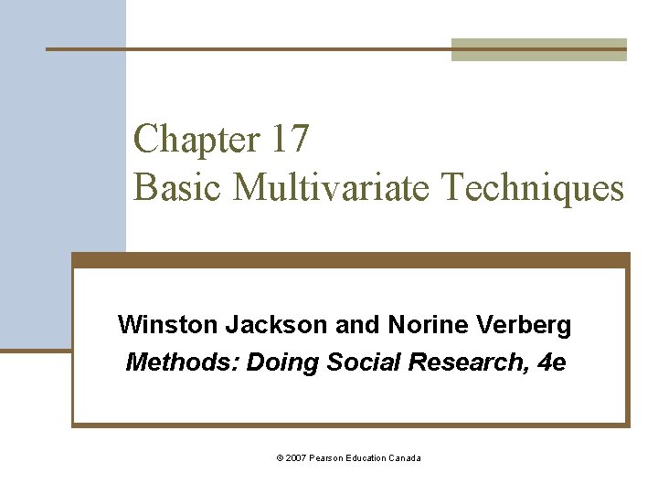 Chapter 17 Basic Multivariate Techniques Winston Jackson and Norine Verberg Methods: Doing Social Research,