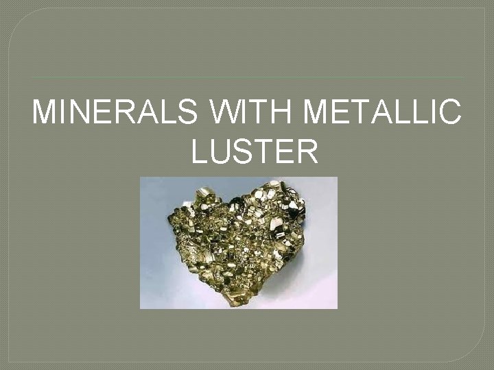 MINERALS WITH METALLIC LUSTER 