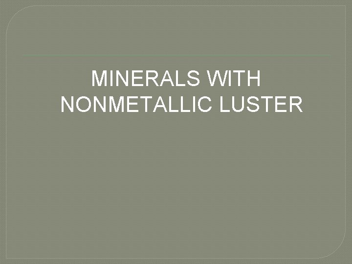 MINERALS WITH NONMETALLIC LUSTER 
