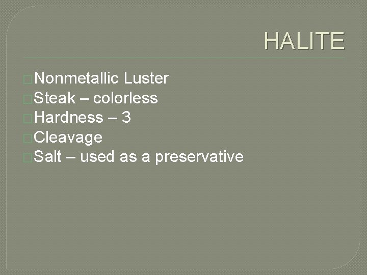 HALITE �Nonmetallic Luster �Steak – colorless �Hardness – 3 �Cleavage �Salt – used as