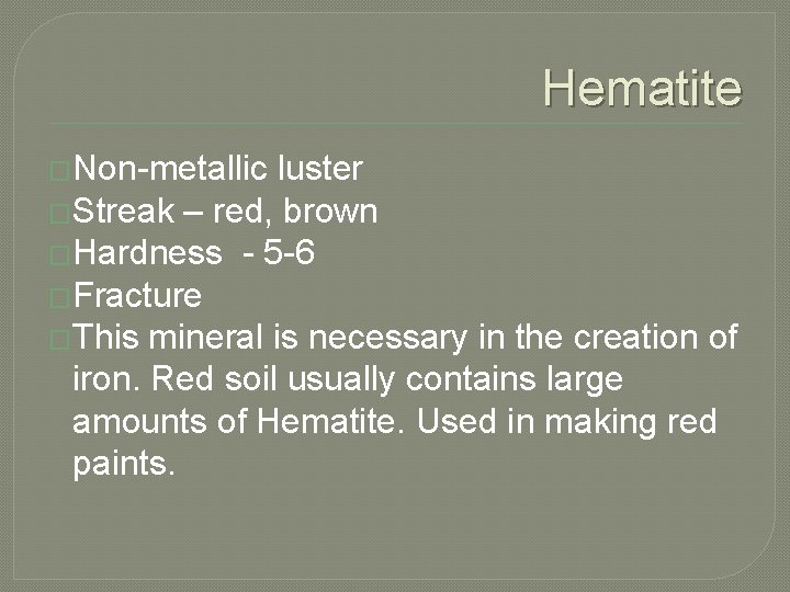 Hematite �Non-metallic luster �Streak – red, brown �Hardness - 5 -6 �Fracture �This mineral