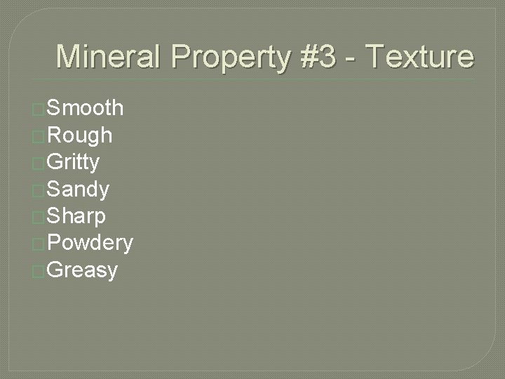 Mineral Property #3 - Texture �Smooth �Rough �Gritty �Sandy �Sharp �Powdery �Greasy 