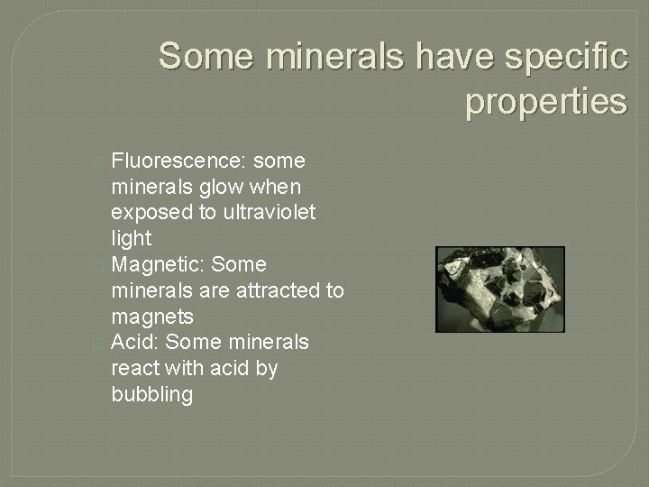 Some minerals have specific properties Fluorescence: some minerals glow when exposed to ultraviolet light