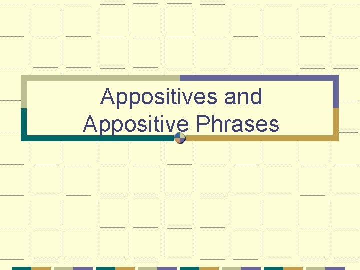 Appositives and Appositive Phrases 