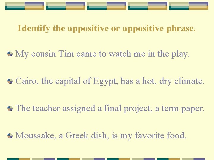 Identify the appositive or appositive phrase. My cousin Tim came to watch me in