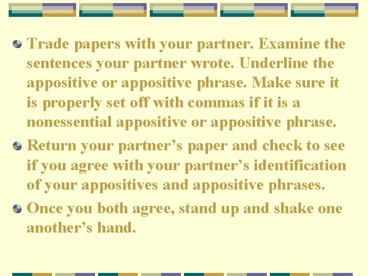 Trade papers with your partner. Examine the sentences your partner wrote. Underline the appositive